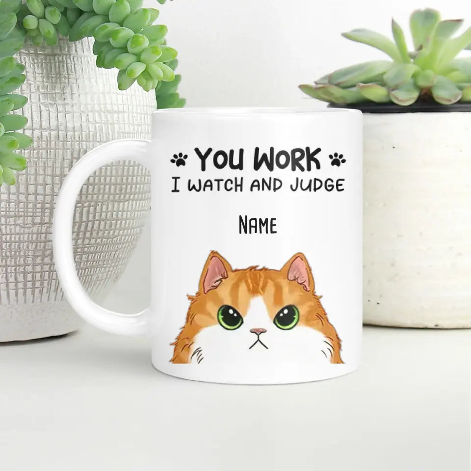 You Work Cat Will Watch And Judge Personalized Ceramic Mug